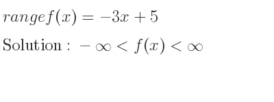 The range of f(x)=-3x+5 is -infinity <f(x)<infinity